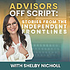 Advisors Off Script: Stories of the Independent Frontlines with Shelby Nicholl