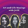 Art and Life Musings with JADE