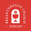 Breakthrough Church Podcast