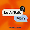 Let&rsquo;s Talk, Man