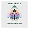 Root to Rise: Seeds for the Soul