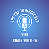 TTP - The Top 10% Podcast with Craig Whiting
