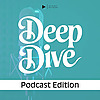 Deep Dive - Podcast Edition