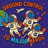 Ground Control to Major Nerds
