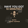 HAVE YOU GOT 10 MINUTES?