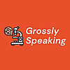 Grossly Speaking