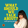 What Should We Talk About? with Jenny Yang