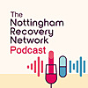 The Nottingham Recovery Network Podcast
