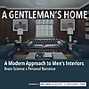 A GENTLEMAN&rsquo;S HOME; A Modern Approach to Men&rsquo;s Interiors, Grounded in Personal Narrative X Brain Sci