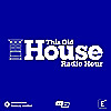 This Old House Radio Hour