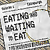 Eating and Waiting to Eat