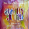 Even Just a Little... Creativity, Joy, Entrepreneurship, Ideas, Authors, Artists