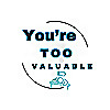 You&rsquo;re Too Valuable