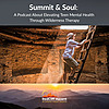 Summit & Soul: a Podcast About Elevating Teen Mental Health Through Wilderness Therapy