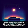 Sound Sleep, High Energy: Protocol for Exhausted Professionals