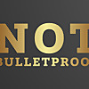 Not Bulletproof