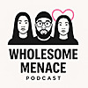 The Wholesome Menace Podcast
