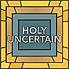 Holy Uncertain