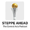 Steppe Ahead - The Central Asia Podcast