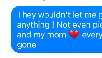 Blue text bubble reading: "They wouldn’t let me g... anything ! Not even pic... and my mom 💔 every... gone"