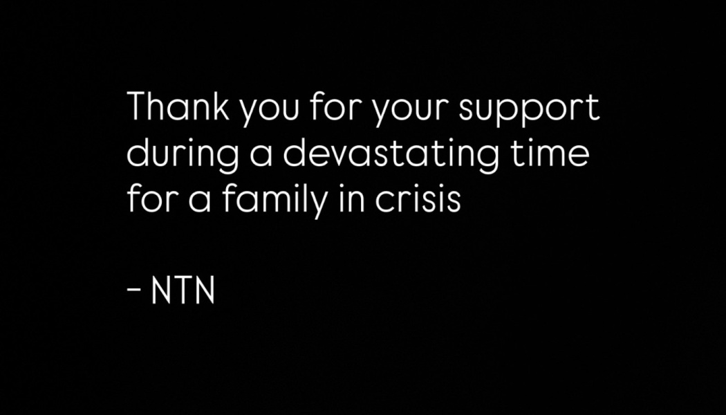 White text on black background: "Thank you for your support during a devastating time for a family in crisis - NTN"