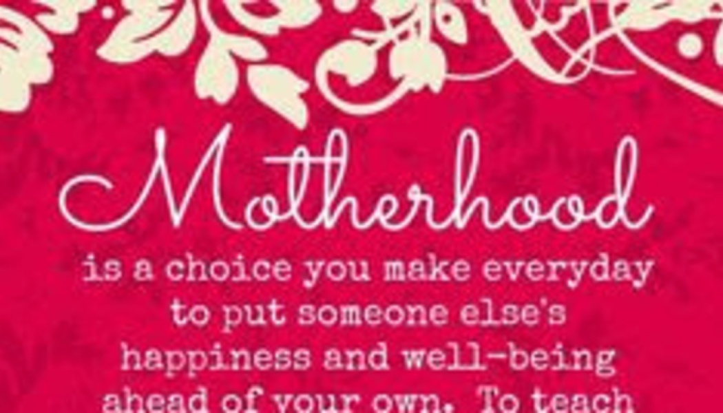 Red graphic reading: Motherhood is a choice you make everyday to put someone else's happiness and well-being...