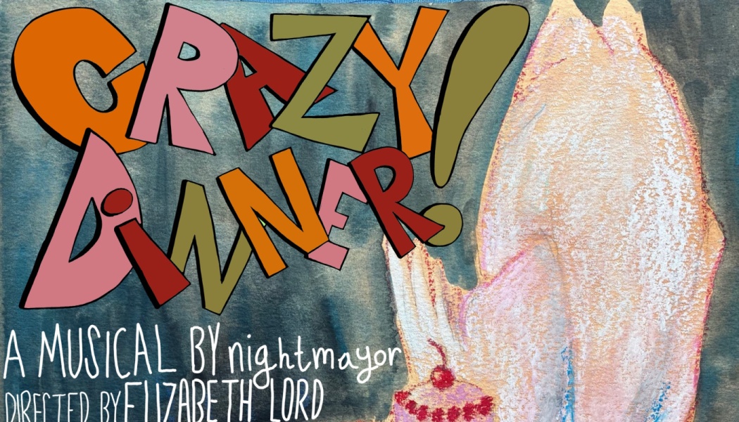 Poster for Crazy Dinner! A Musical by nightmayor, Directed by Elizabeth Lord, featuring colorful cut-out text.