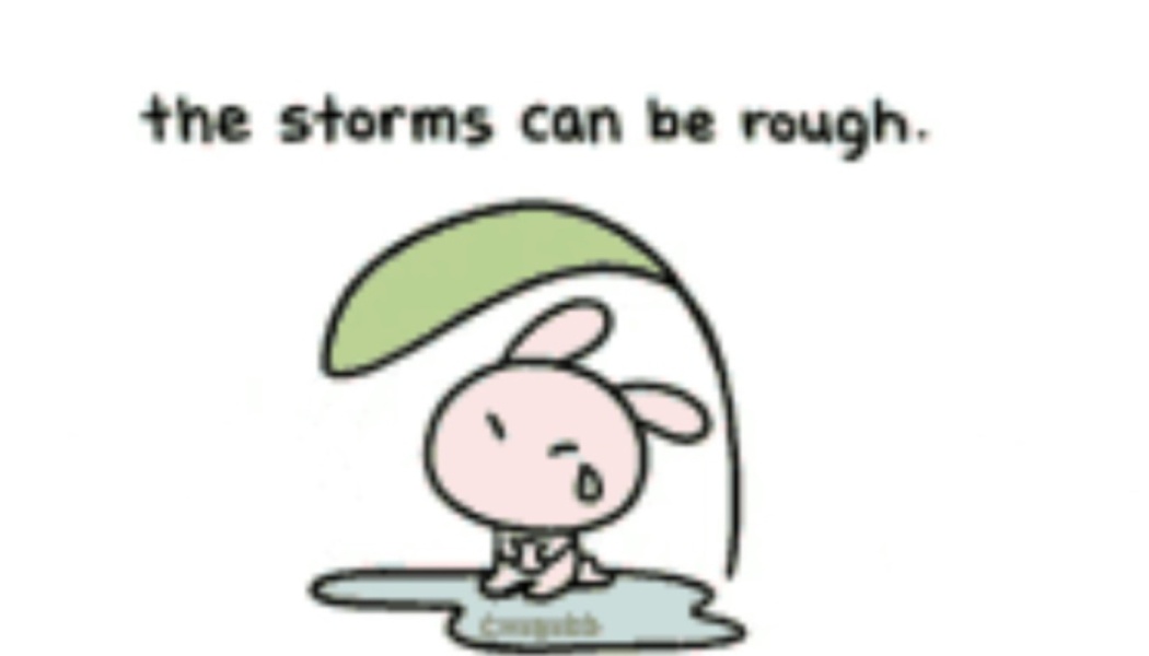 Cute pink bunny crying under a green leaf with text reading, "the storms can be rough."