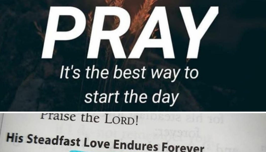 Text reading "PRAY It's the best way to start the day" above a Bible page showing "His Steadfast Love Endures Forever."