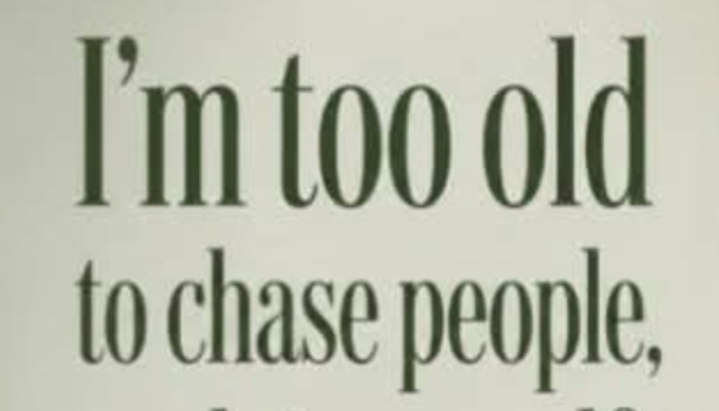 Text reading "I'm too old to chase people," in a dark serif font on a light background.