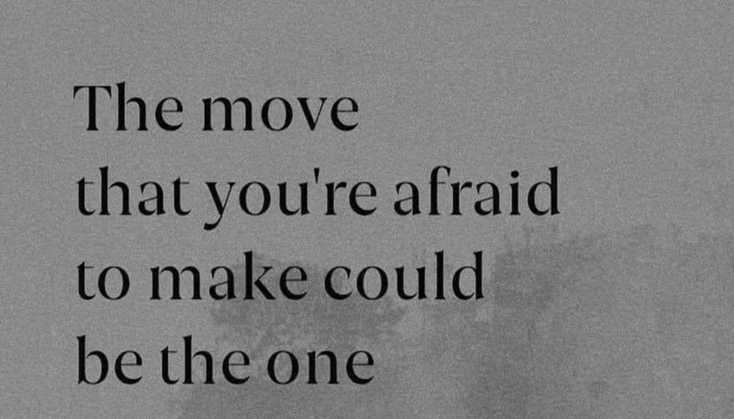 Text reading: "The move that you're afraid to make could be the one"