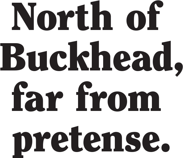 North of Buckhead, far from pretense.