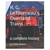 R. G. LeTourneau's Overland Trains: a complete hi R. G. LeTourneau's Overland Trains: a complete hi