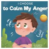 I Choose to Calm My Anger: A Colorful, Picture Bo I Choose to Calm My Anger: A Colorful, Picture Bo