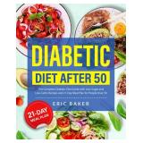 The Complete Diabetic Diet After 50: Low-Sugar an The Complete Diabetic Diet After 50: Low-Sugar an
