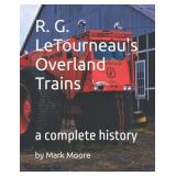 R. G. LeTourneau's Overland Trains: a complete hi R. G. LeTourneau's Overland Trains: a complete hi
