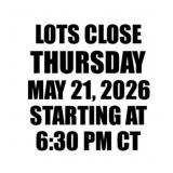 LOTS CLOSE THURSDAY MAY 21 STARTING AT 6:30PM