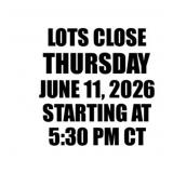 LOTS CLOSE THURSDAY JUNE 11 STARTING AT 5:30PM CT