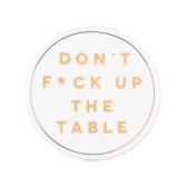 Dont F-Ck Up The Table Coaster