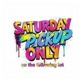 *SATURDAY PICKUP ONLY*