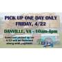 PICK UP ONE DAY ONLY - FRIDAY 4/22 - DANVILLE
