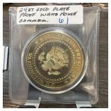 24K GOLD PLATE PROOF WHITE HOUSE COMMEM 24K GOLD PLATE PROOF WHITE HOUSE COMMEM
