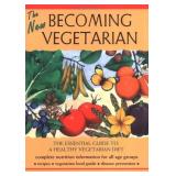 The New Becoming Vegetarian: The Essential Guide T