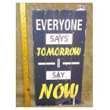 "Tomorrow-I Say Now" Wood Sign.  24X12