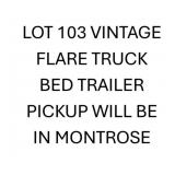 VINTAGE FLARE TRUCK BED TRAILER PICKUP WILL BE