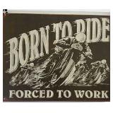 Born To Ride Forced To Work Sign 16 Inches By 12