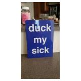 DUCK MY SICK 
New Metal Sign.