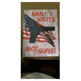 BAN IDIOTS NOT GUNS
New Metal Sign
