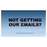 NOT GETTING OUR EMAILS?  Read, don
