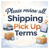 Please Review ALL Shipping & Pick Up Terms